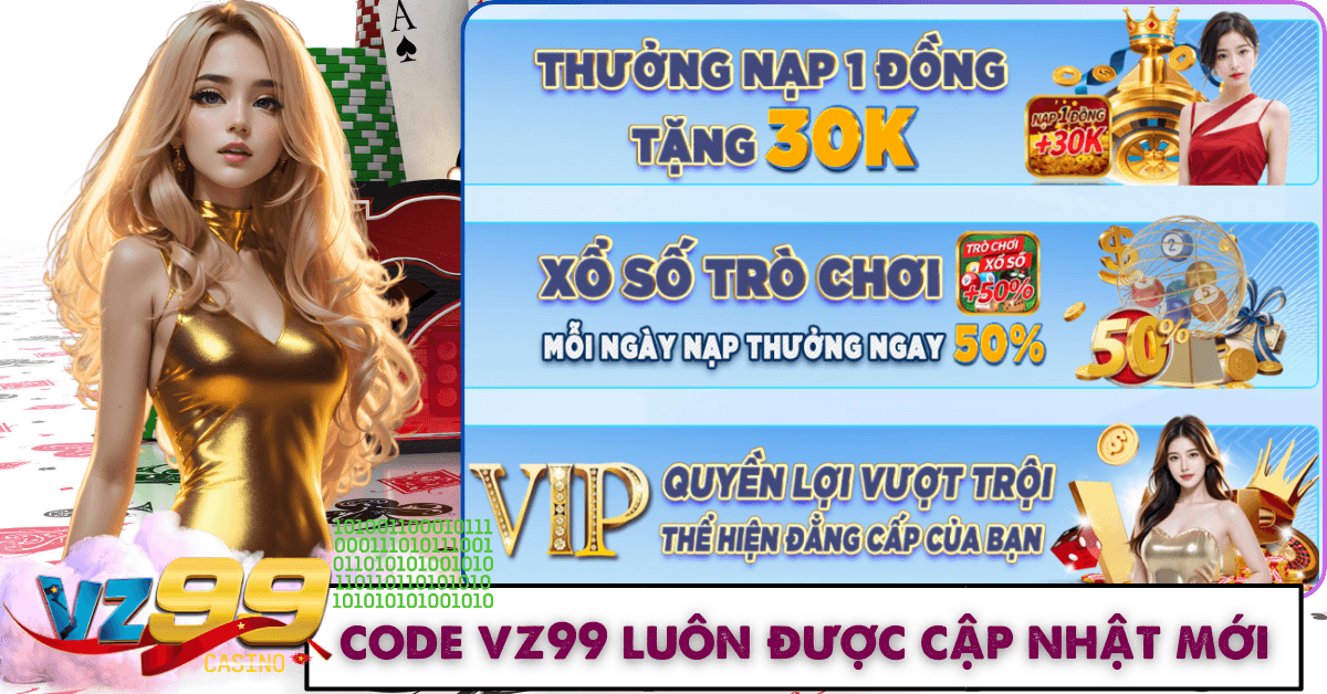 Code VZ99 luôn được cập nhật mới nhất, đảm bảo quyền lợi người chơi