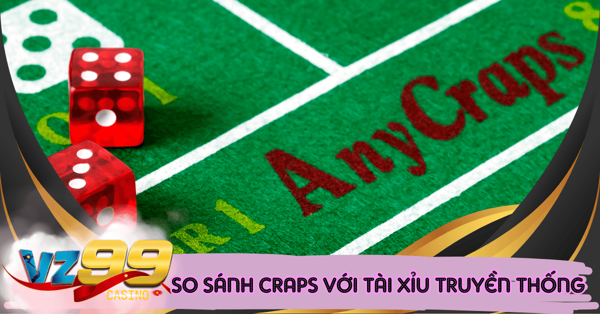 Craps Khác Gì Tài Xỉu Truyền Thống?
