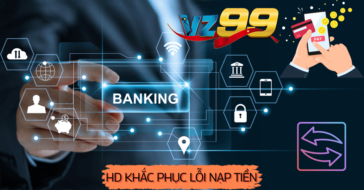 Hướng dẫn khắc phục lỗi khi nạp tiền tại vz99