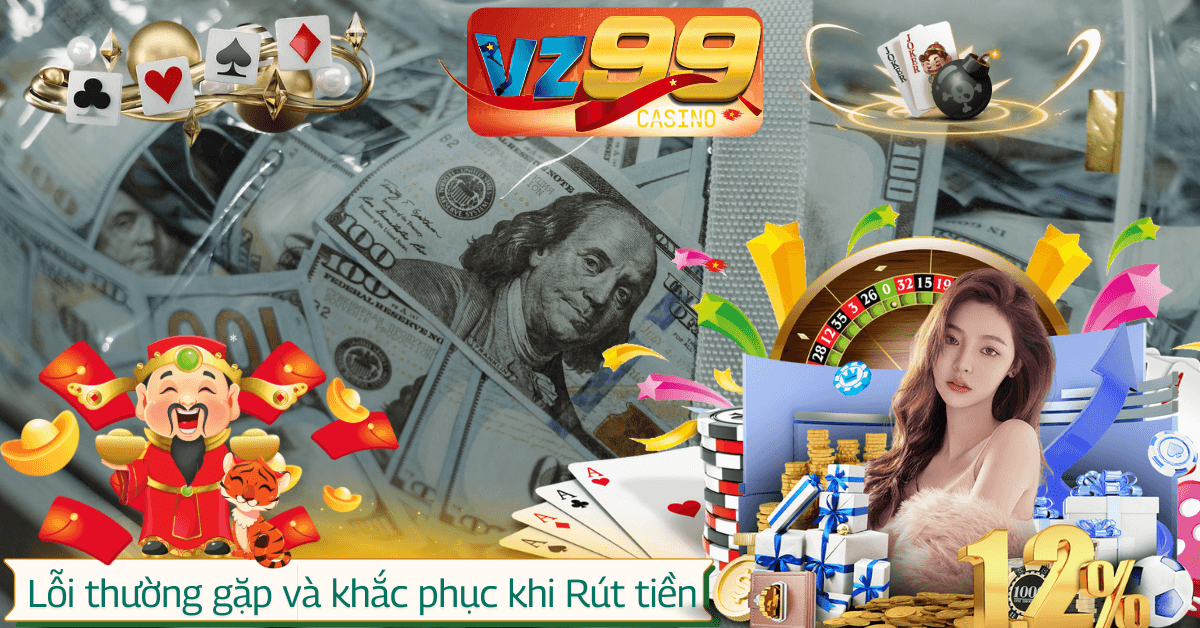 Các lỗi thường gặp và các khắc phục khi rút tiền vz99