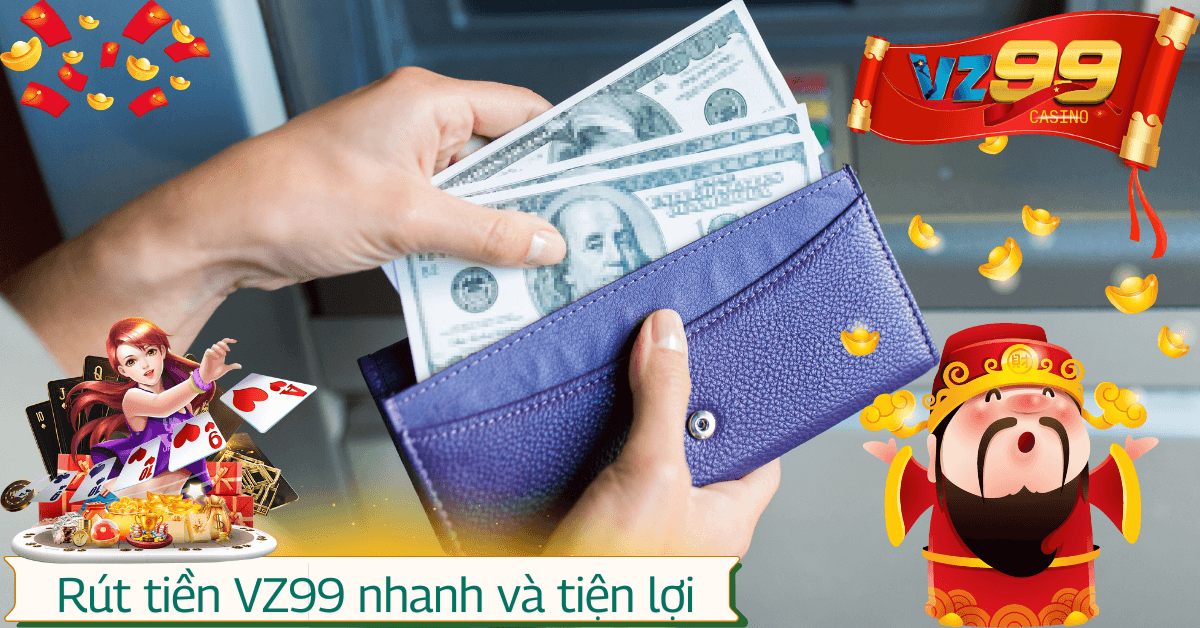 Rút tiền VZ99 nhanh chóng và tiện lợi