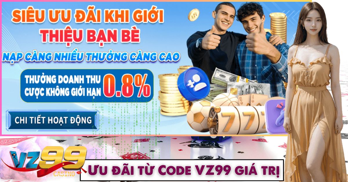 Ưu đãi đa dạng, hấp dẫn dành riêng cho người chơi sử dụng Code VZ99