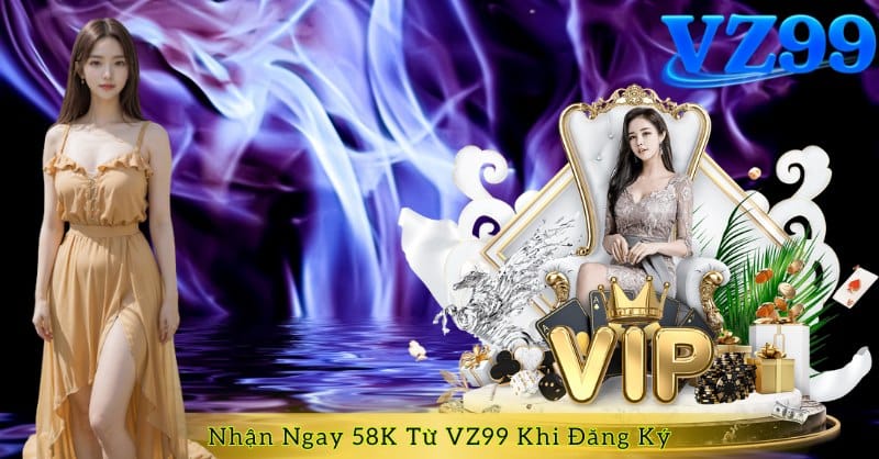 Nhận Ngay 58K Từ VZ99 Khi Đăng Ký Tài Khoản Thành Công!