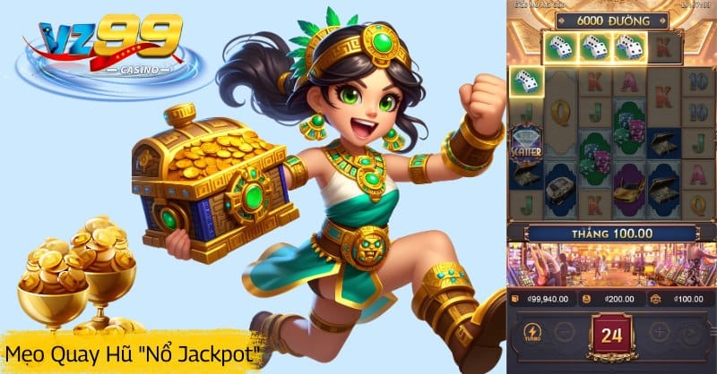 Top Mẹo Quay Hũ VZ99 Dễ Nổ Jackpot 2025