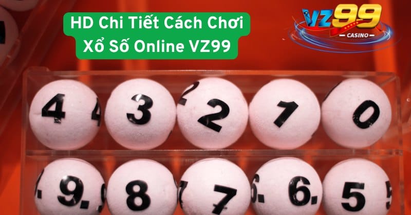 Hướng Dẫn Chi Tiết Cách Chơi Xổ Số Online VZ99